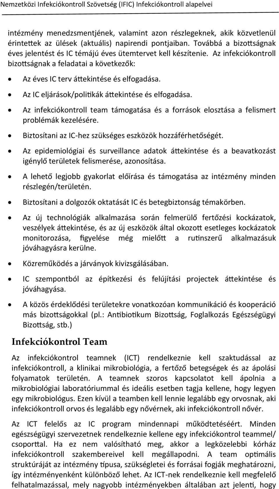 Az IC eljárások/politikák áttekintése és elfogadása. Az infekciókontroll team támogatása és a források elosztása a felismert problémák kezelésére.