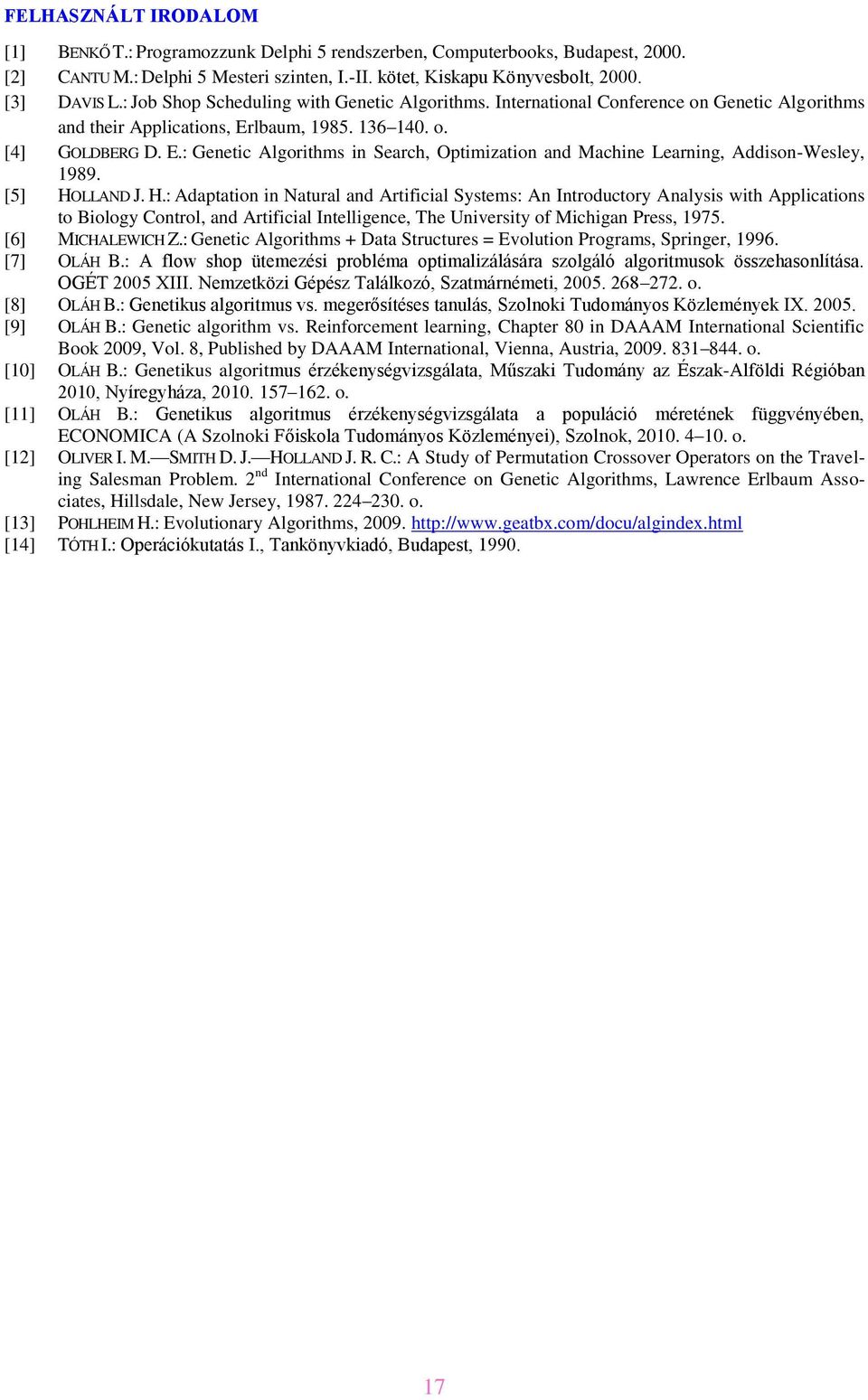 lbaum, 1985. 136 140. o. [4] GOLDBERG D. E.: Genetic Algorithms in Search, Optimization and Machine Learning, Addison-Wesley, 1989. [5] HO