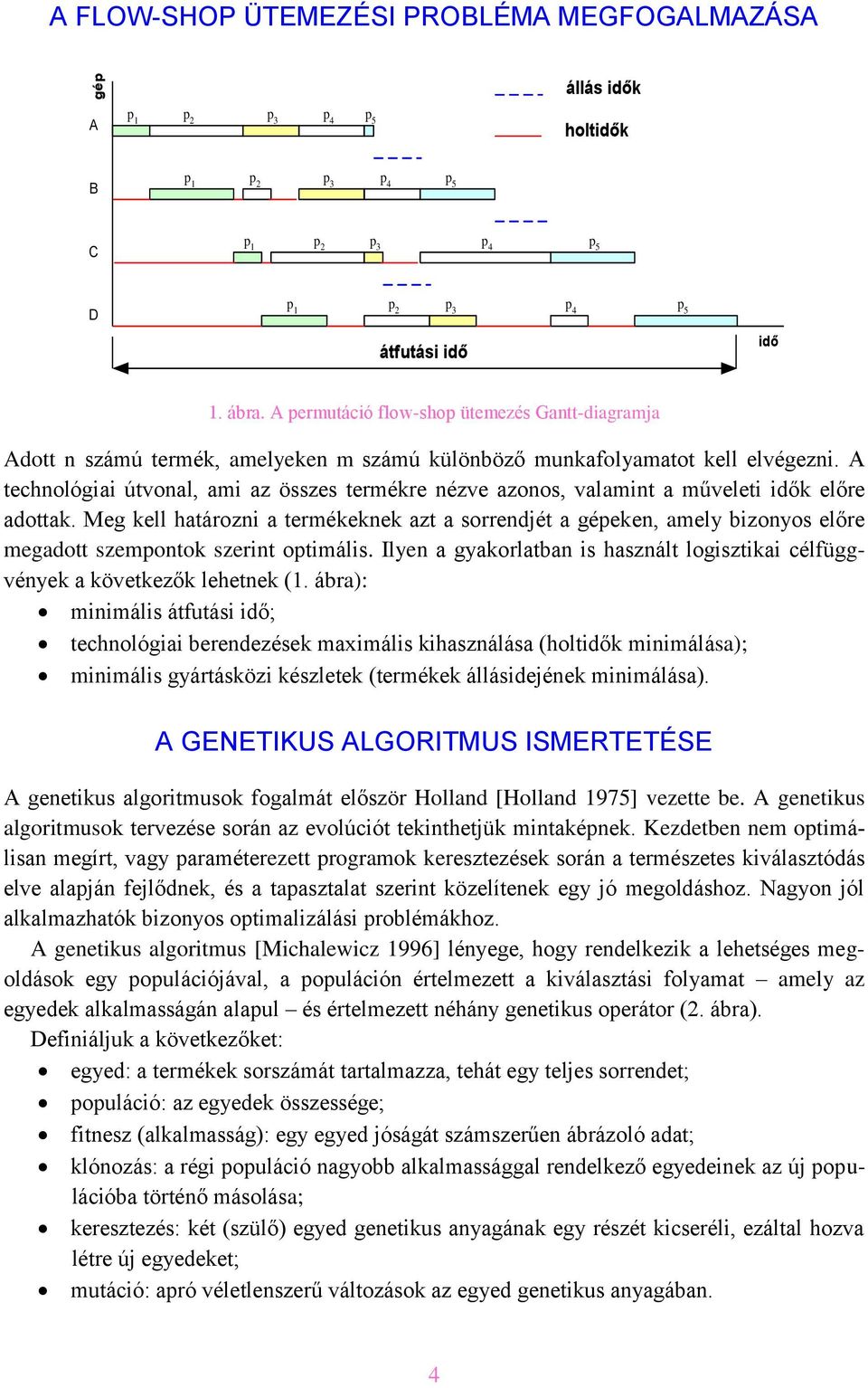 A technológiai útvonal, ami az összes termékre nézve azonos, valamint a műveleti idők előre adottak.