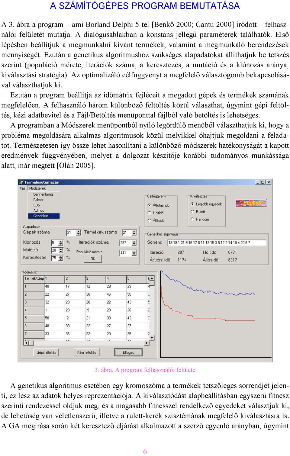 Ezután a genetikus algoritmushoz szükséges alapadatokat állíthatjuk be tetszés szerint (populáció mérete, iterációk száma, a keresztezés, a mutáció és a klónozás aránya, kiválasztási stratégia).