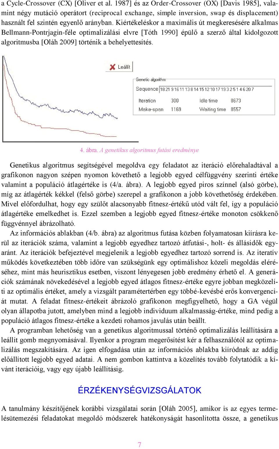 Kiértékeléskor a maximális út megkeresésére alkalmas Bellmann-Pontrjagin-féle optimalizálási elvre [Tóth 1990] épülő a szerző által kidolgozott algoritmusba [Oláh 2009] történik a behelyettesítés. 4.