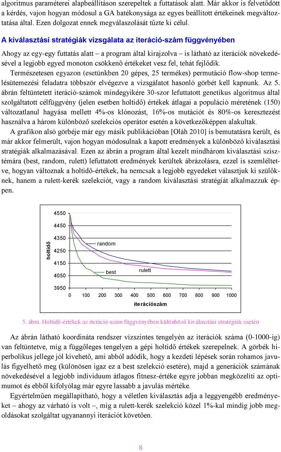 A kiválasztási stratégiák vizsgálata az iteráció-szám függvényében Ahogy az egy-egy futtatás alatt a program által kirajzolva is látható az iterációk növekedésével a legjobb egyed monoton csökkenő