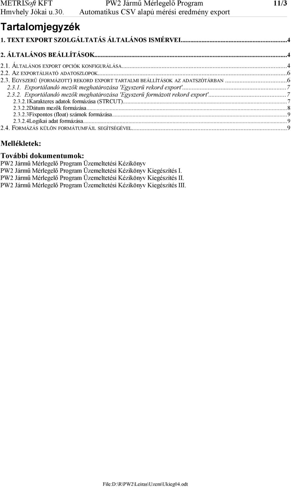 ..7 2.3.2. Exportálandó mezők meghatározása 'Egyszerű formázott rekord export'...7 2.3.2.1Karakteres adatok formázása (STRCUT)...7 2.3.2.2Dátum mezők formázása...8 2.3.2.3Fixpontos (float) számok formázása.