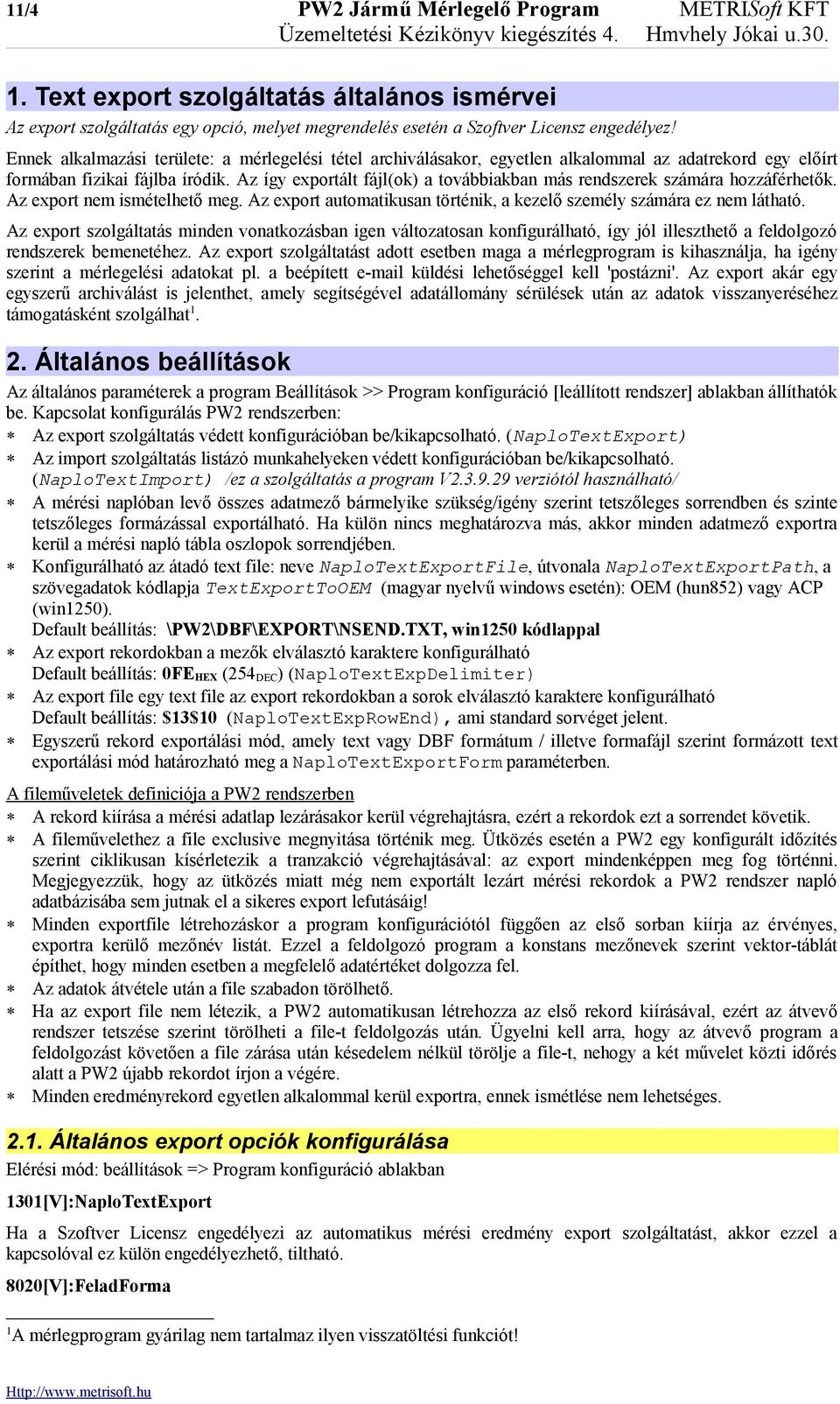 Ennek alkalmazási területe: a mérlegelési tétel archiválásakor, egyetlen alkalommal az adatrekord egy előírt formában fizikai fájlba íródik.