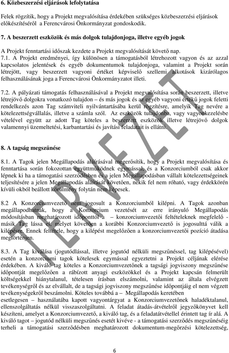 A Projekt eredményei, így különösen a támogatásból létrehozott vagyon és az azzal kapcsolatos jelentések és egyéb dokumentumok tulajdonjoga, valamint a Projekt során létrejött, vagy beszerzett