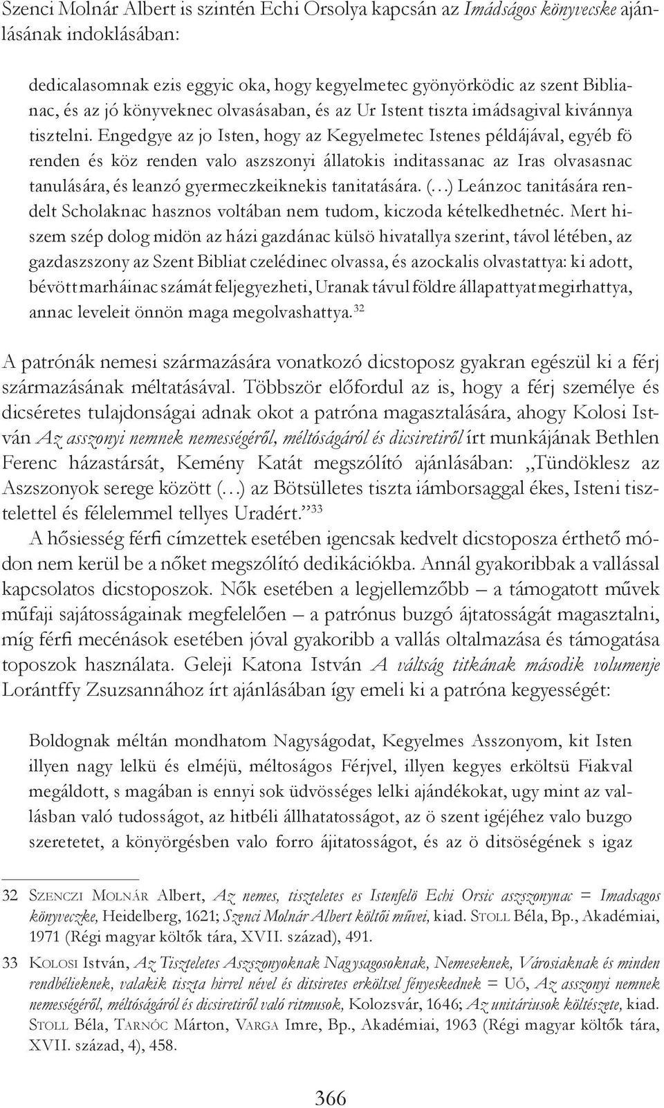 Engedgye az jo Isten, hogy az Kegyelmetec Istenes példájával, egyéb fö renden és köz renden valo aszszonyi állatokis inditassanac az Iras olvasasnac tanu lására, és leanzó gyermeczkeiknekis