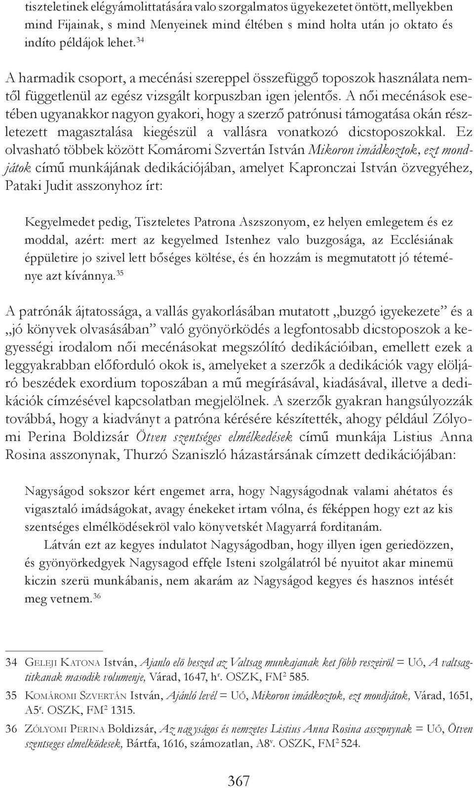 A női mecénások esetében ugyanakkor nagyon gyakori, hogy a szerző patrónusi támogatása okán részletezett magasztalása kiegészül a vallásra vonatkozó dicstoposzokkal.