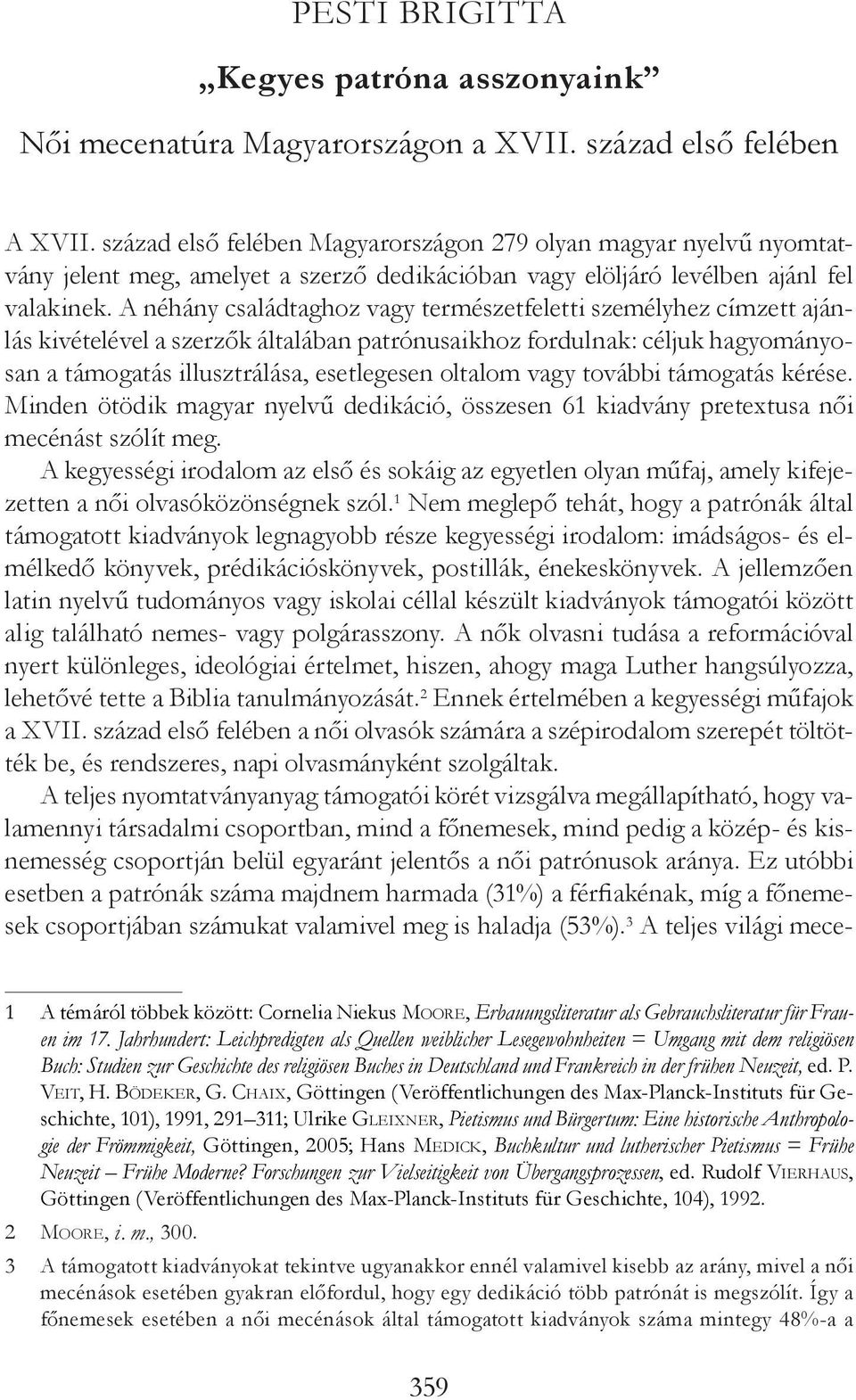 A néhány családtaghoz vagy természetfeletti személyhez címzett ajánlás kivételével a szerzők általában patrónusaikhoz fordulnak: céljuk hagyományosan a támogatás illusztrálása, esetlegesen oltalom