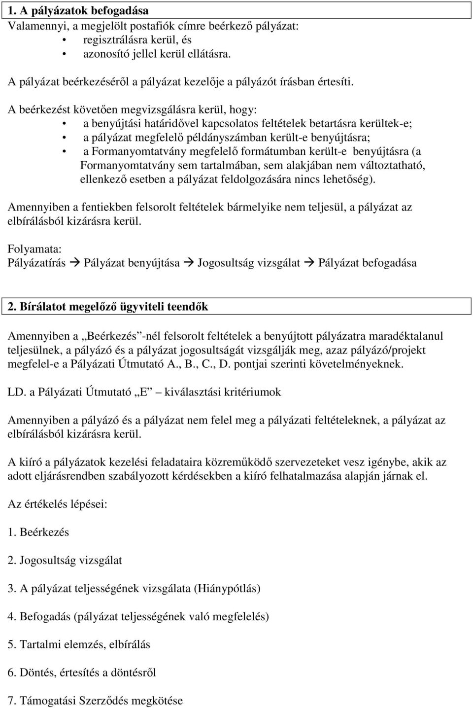 A beérkezést követően megvizsgálásra kerül, hogy: a benyújtási határidővel kapcsolatos feltételek betartásra kerültek-e; a pályázat megfelelő példányszámban került-e benyújtásra; a Formanyomtatvány