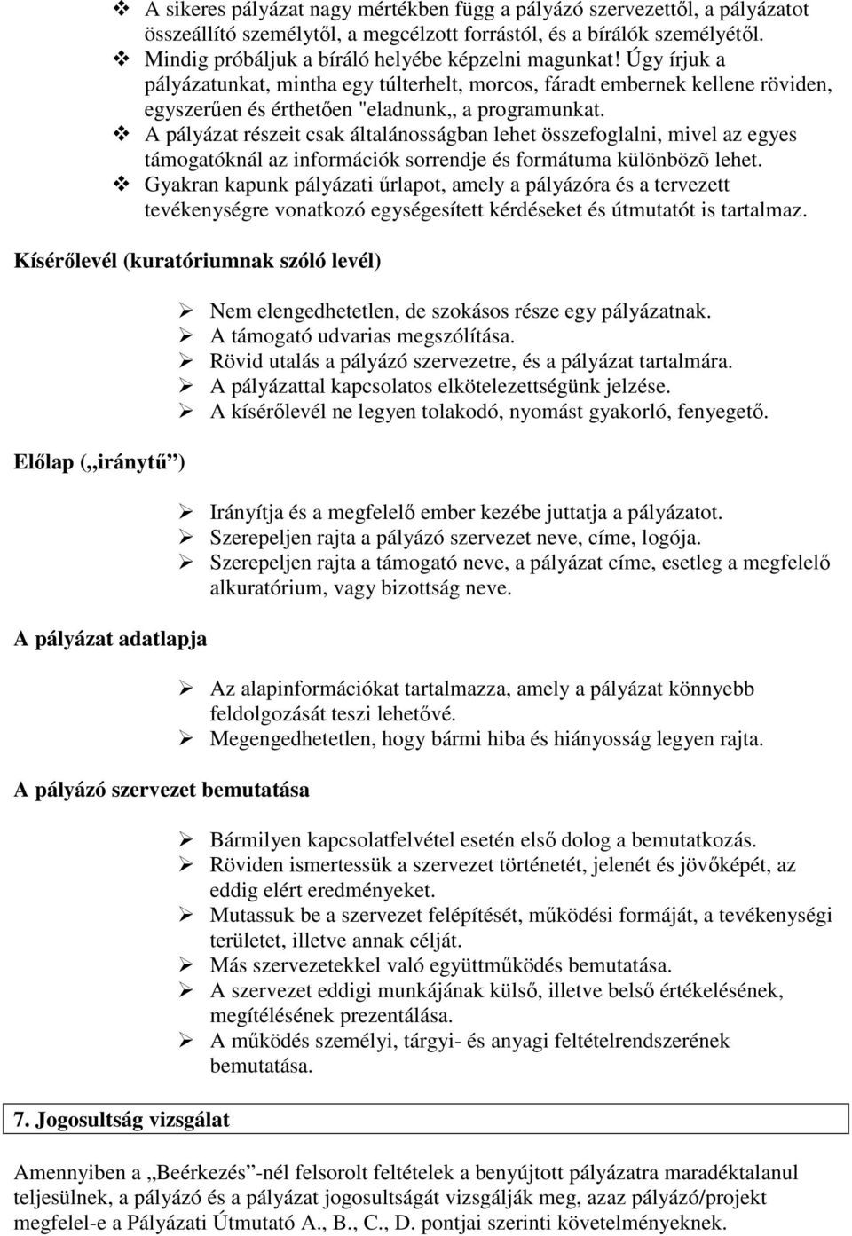 A pályázat részeit csak általánosságban lehet összefoglalni, mivel az egyes támogatóknál az információk sorrendje és formátuma különbözõ lehet.