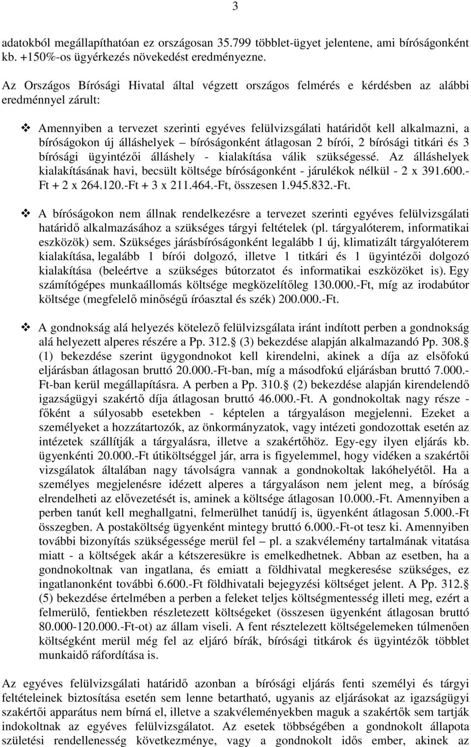 új álláshelyek bíróságonként átlagosan 2 bírói, 2 bírósági titkári és 3 bírósági ügyintézői álláshely - kialakítása válik szükségessé.