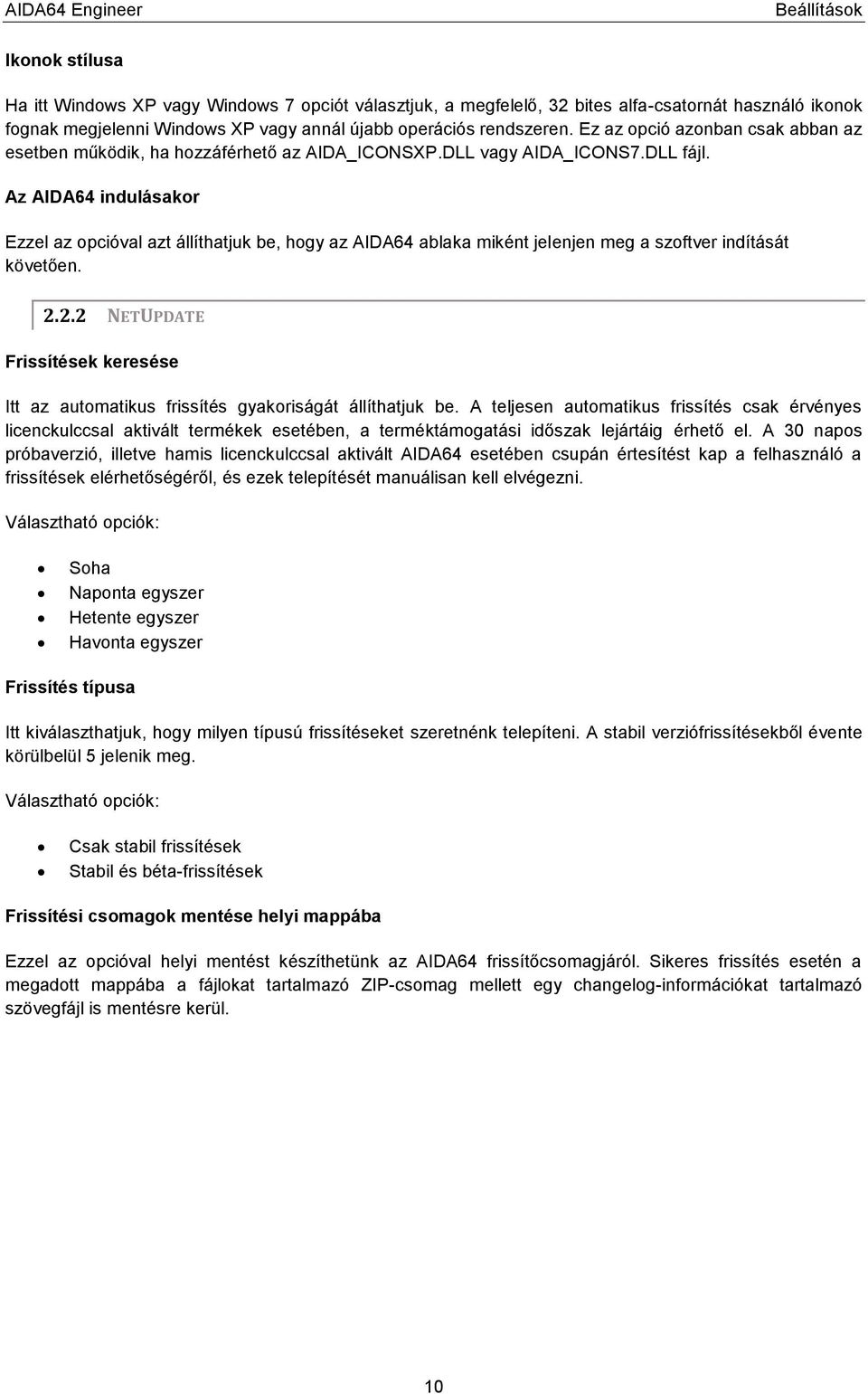 Az AIDA64 indulásakor Ezzel az opcióval azt állíthatjuk be, hogy az AIDA64 ablaka miként jelenjen meg a szoftver indítását követően. 2.