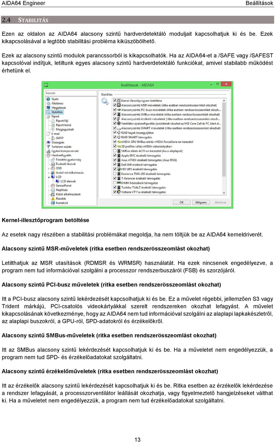 Ha az AIDA64-et a /SAFE vagy /SAFEST kapcsolóval indítjuk, letiltunk egyes alacsony szintű hardverdetektáló funkciókat, amivel stabilabb működést érhetünk el.