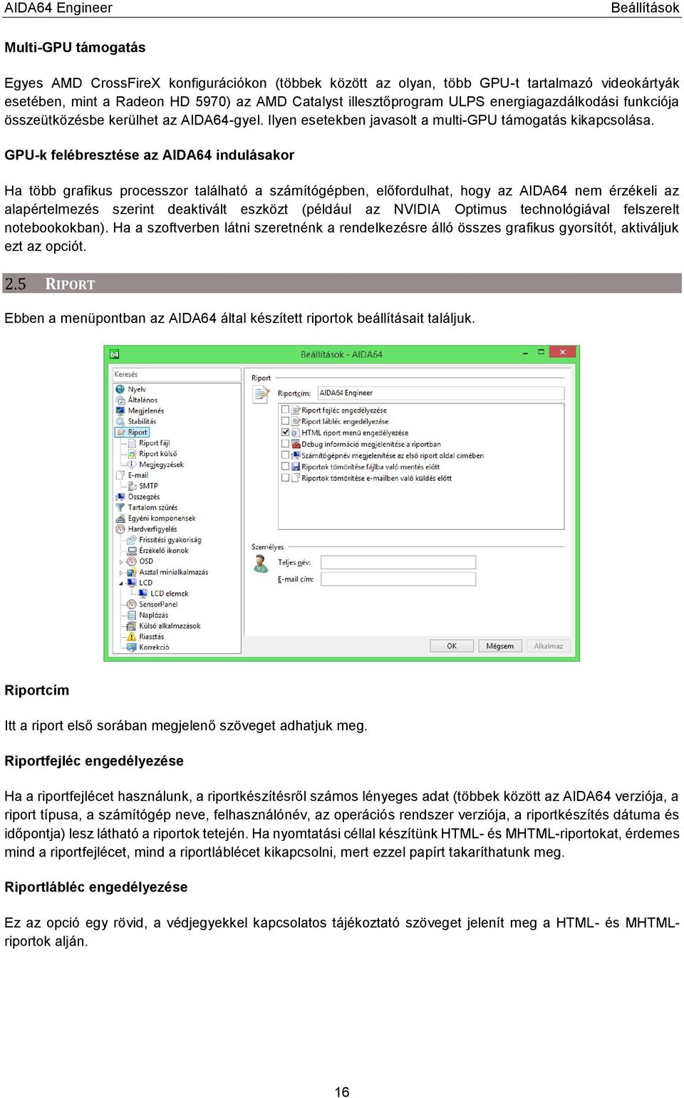 GPU-k felébresztése az AIDA64 indulásakor Ha több grafikus processzor található a számítógépben, előfordulhat, hogy az AIDA64 nem érzékeli az alapértelmezés szerint deaktivált eszközt (például az