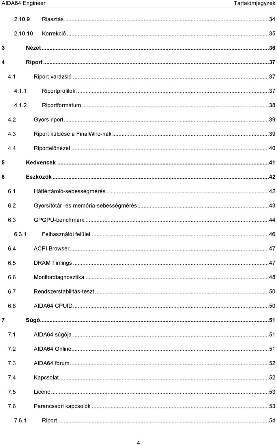 .. 42 Gyorsítótár- és memória-sebességmérés... 43 GPGPU-benchmark... 44 6.3.1 Felhasználói felület... 46 ACPI Browser... 47 DRAM Timings... 47 Monitordiagnosztika.