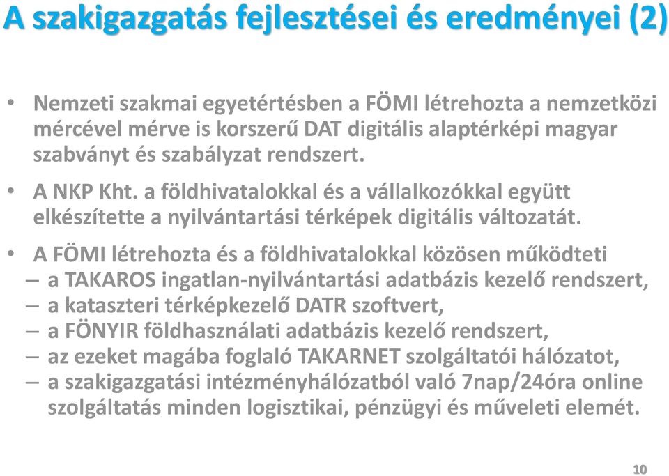 A FÖMI létrehozta és a földhivatalokkal közösen működteti a TAKAROS ingatlan-nyilvántartási adatbázis kezelő rendszert, a kataszteri térképkezelő DATR szoftvert, a FÖNYIR