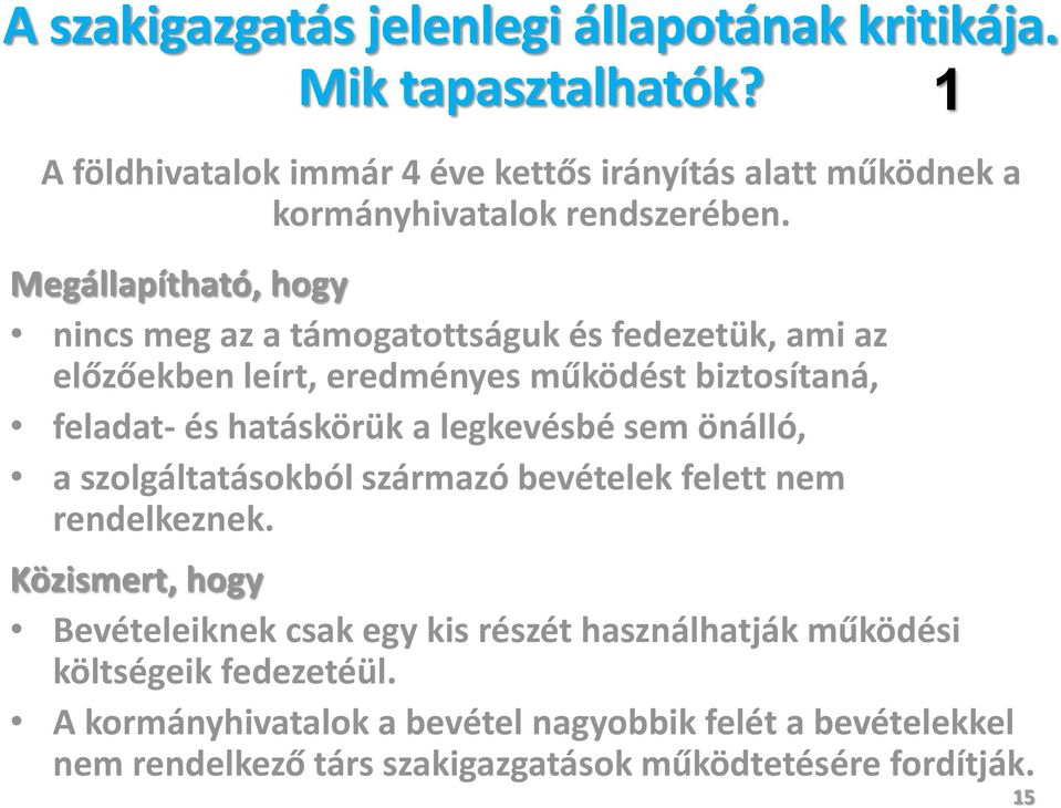 Megállapítható, hogy nincs meg az a támogatottságuk és fedezetük, ami az előzőekben leírt, eredményes működést biztosítaná, feladat- és hatáskörük a