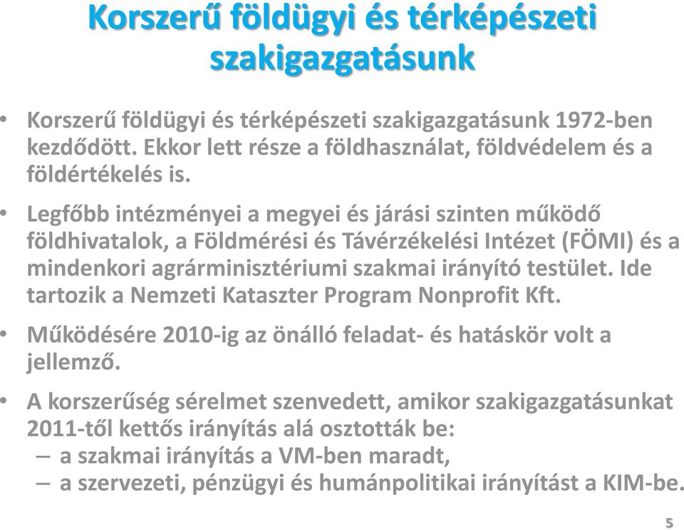 Legfőbb intézményei a megyei és járási szinten működő földhivatalok, a Földmérési és Távérzékelési Intézet (FÖMI) és a mindenkori agrárminisztériumi szakmai irányító