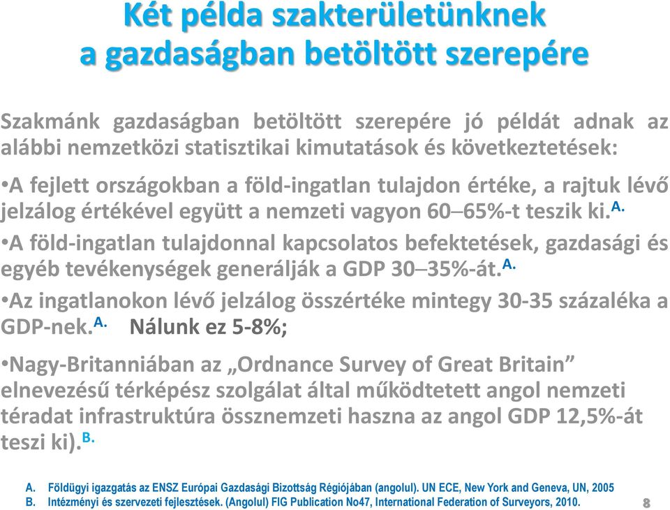 A föld-ingatlan tulajdonnal kapcsolatos befektetések, gazdasági és egyéb tevékenységek generálják a GDP 30 35%-át. A.