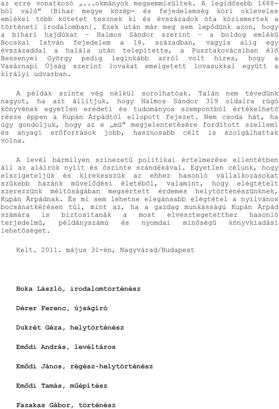 Ezek után már meg sem lepődünk azon, hogy a bihari hajdúkat Halmos Sándor szerint a boldog emlékű Bocskai István fejedelem a 18.