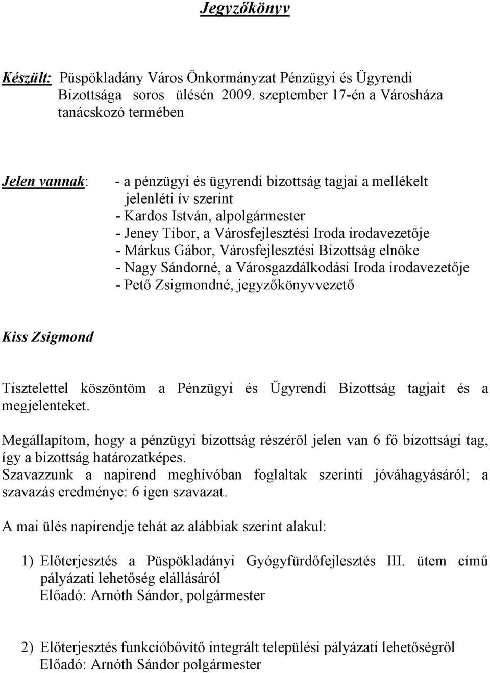 Városfejlesztési Iroda irodavezetője - Márkus Gábor, Városfejlesztési Bizottság elnöke - Nagy Sándorné, a Városgazdálkodási Iroda irodavezetője - Pető Zsigmondné, jegyzőkönyvvezető Tisztelettel