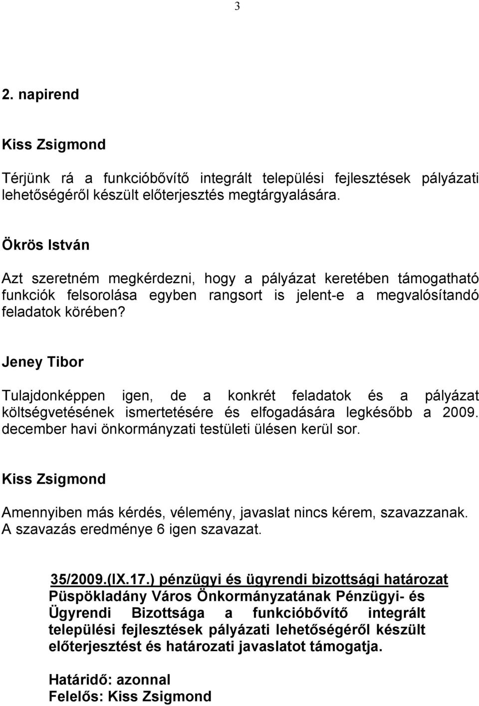Jeney Tibor Tulajdonképpen igen, de a konkrét feladatok és a pályázat költségvetésének ismertetésére és elfogadására legkésőbb a 2009. december havi önkormányzati testületi ülésen kerül sor.