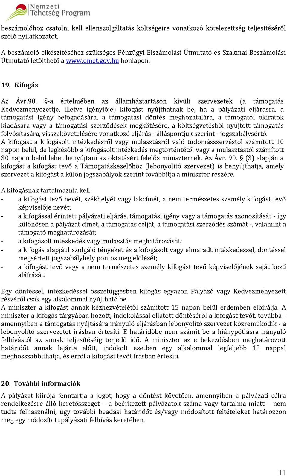 -a értelmében az államháztartáson kívüli szervezetek (a támogatás Kedvezményezettje, illetve igénylője) kifogást nyújthatnak be, ha a pályázati eljárásra, a támogatási igény befogadására, a