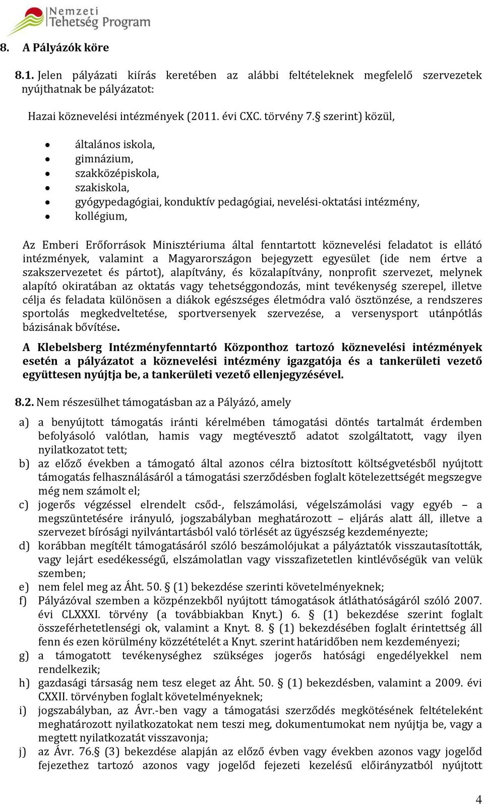 fenntartott köznevelési feladatot is ellátó intézmények, valamint a Magyarországon bejegyzett egyesület (ide nem értve a szakszervezetet és pártot), alapítvány, és közalapítvány, nonprofit szervezet,