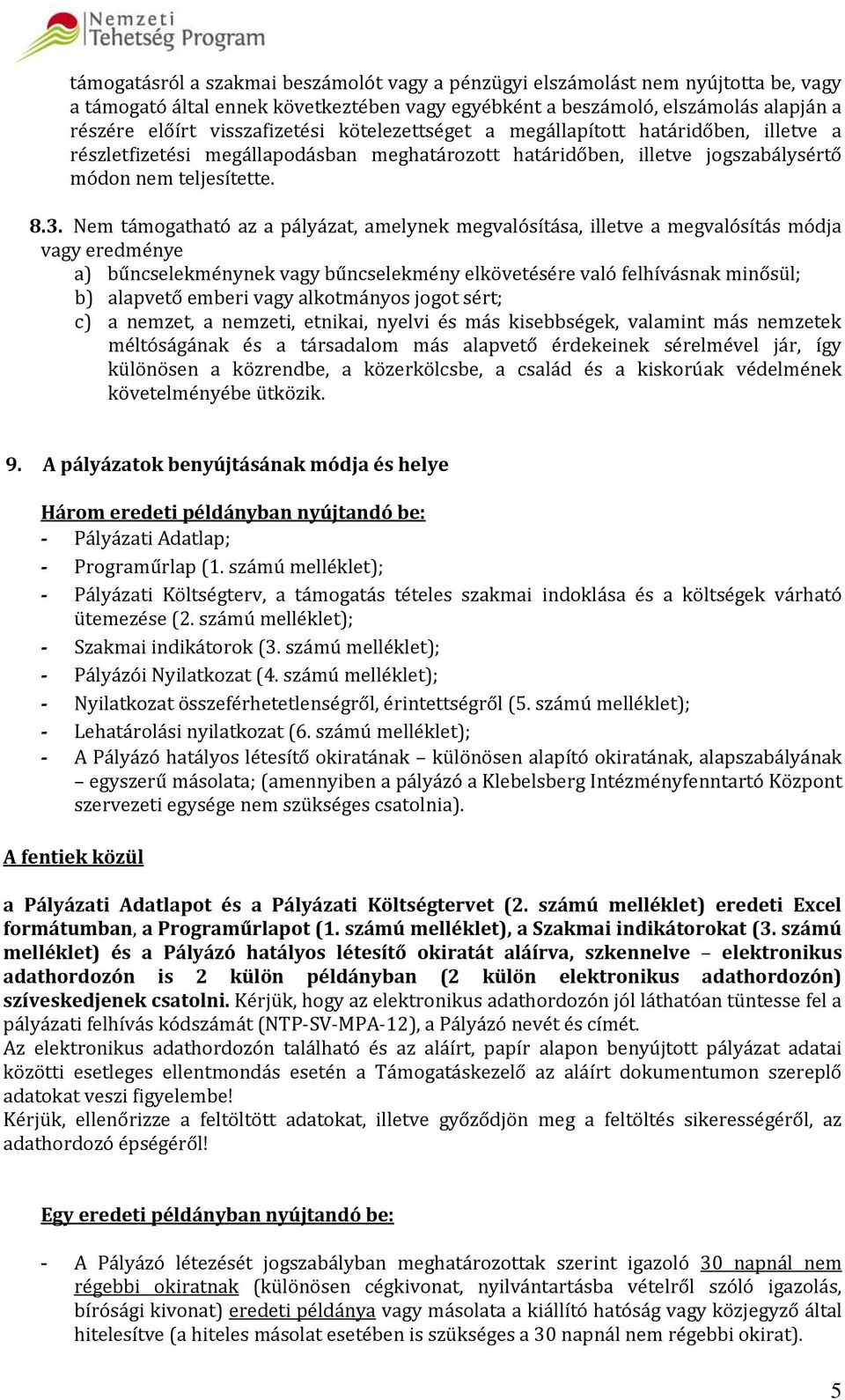 Nem támogatható az a pályázat, amelynek megvalósítása, illetve a megvalósítás módja vagy eredménye a) bűncselekménynek vagy bűncselekmény elkövetésére való felhívásnak minősül; b) alapvető emberi