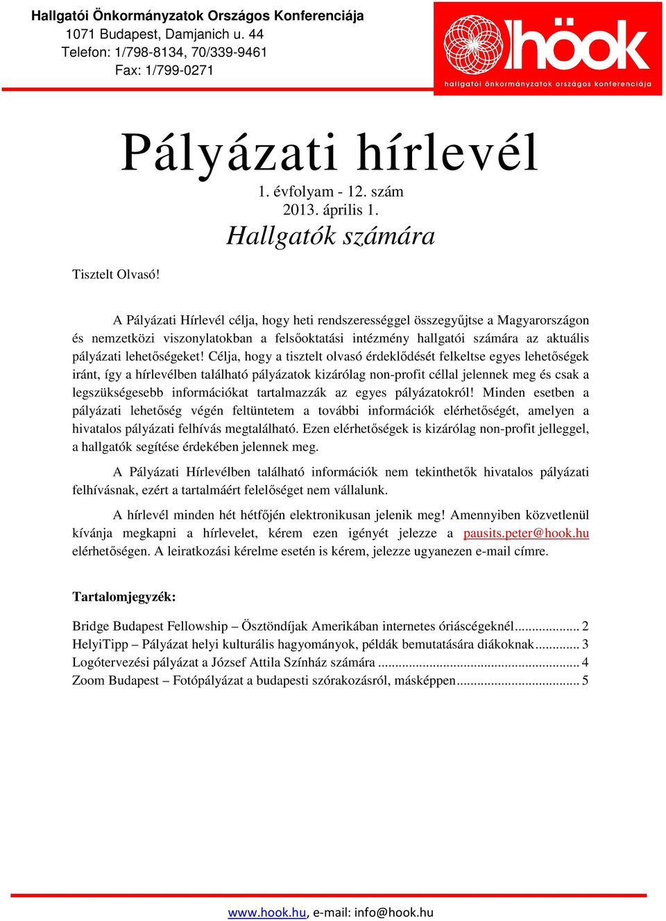 Célja, hogy a tisztelt olvasó érdeklődését felkeltse egyes lehetőségek iránt, így a hírlevélben található pályázatok kizárólag non-profit céllal jelennek meg és csak a legszükségesebb információkat