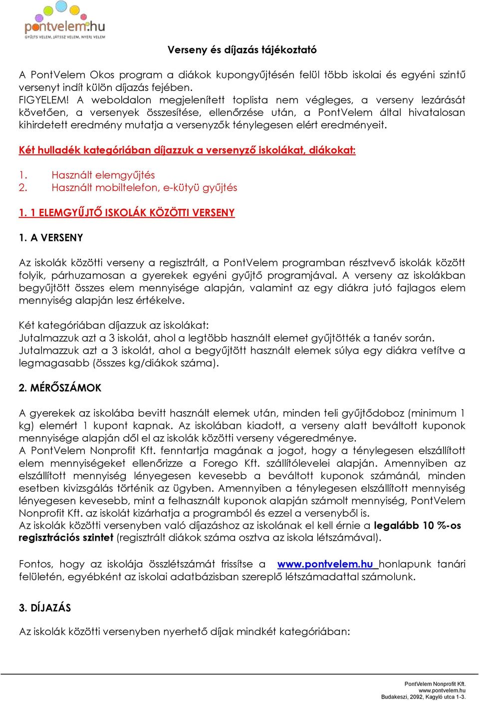 ténylegesen elért eredményeit. Két hulladék kategóriában díjazzuk a versenyző iskolákat, diákokat: 1. Használt elemgyűjtés 2. Használt mobiltelefon, e-kütyü gyűjtés 1.