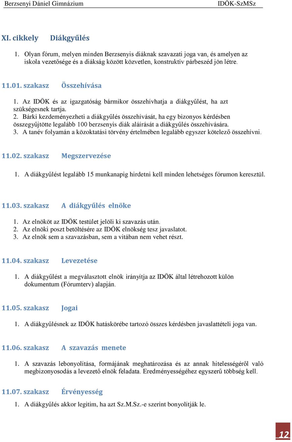 Bárki kezdeményezheti a diákgyűlés összehívását, ha egy bizonyos kérdésben összegyűjtötte legalább 100 berzsenyis diák aláírását a diákgyűlés összehívására. 3.