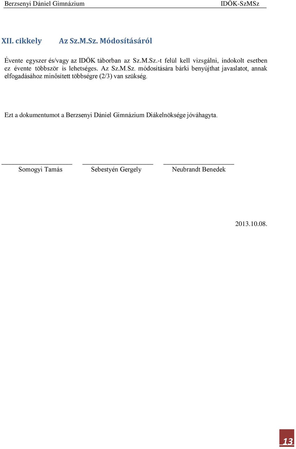 M.Sz. módosítására bárki benyújthat javaslatot, annak elfogadásához minősített többségre (2/3) van