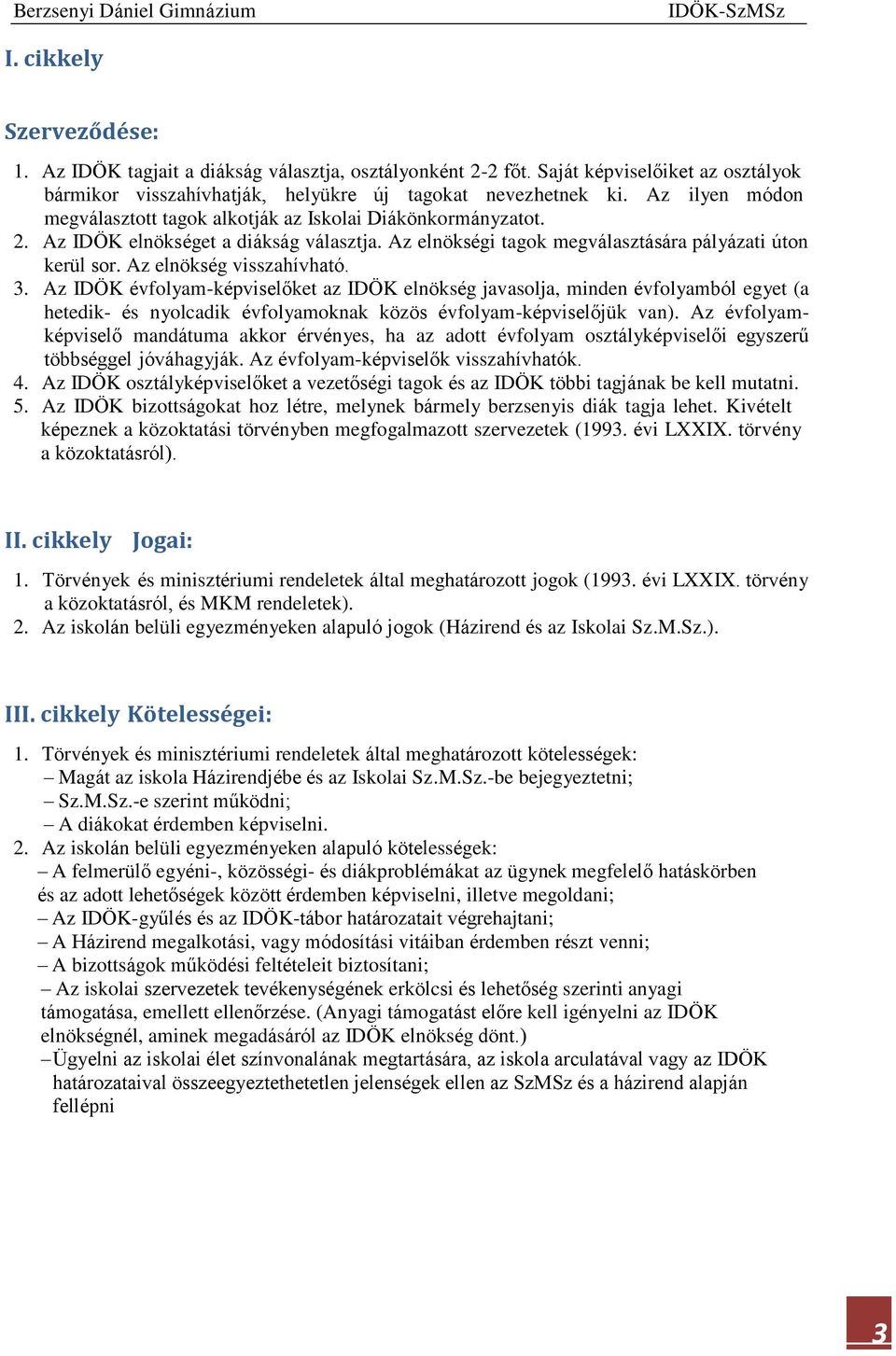 Az elnökség visszahívható. 3. Az IDÖK évfolyam-képviselőket az IDÖK elnökség javasolja, minden évfolyamból egyet (a hetedik- és nyolcadik évfolyamoknak közös évfolyam-képviselőjük van).