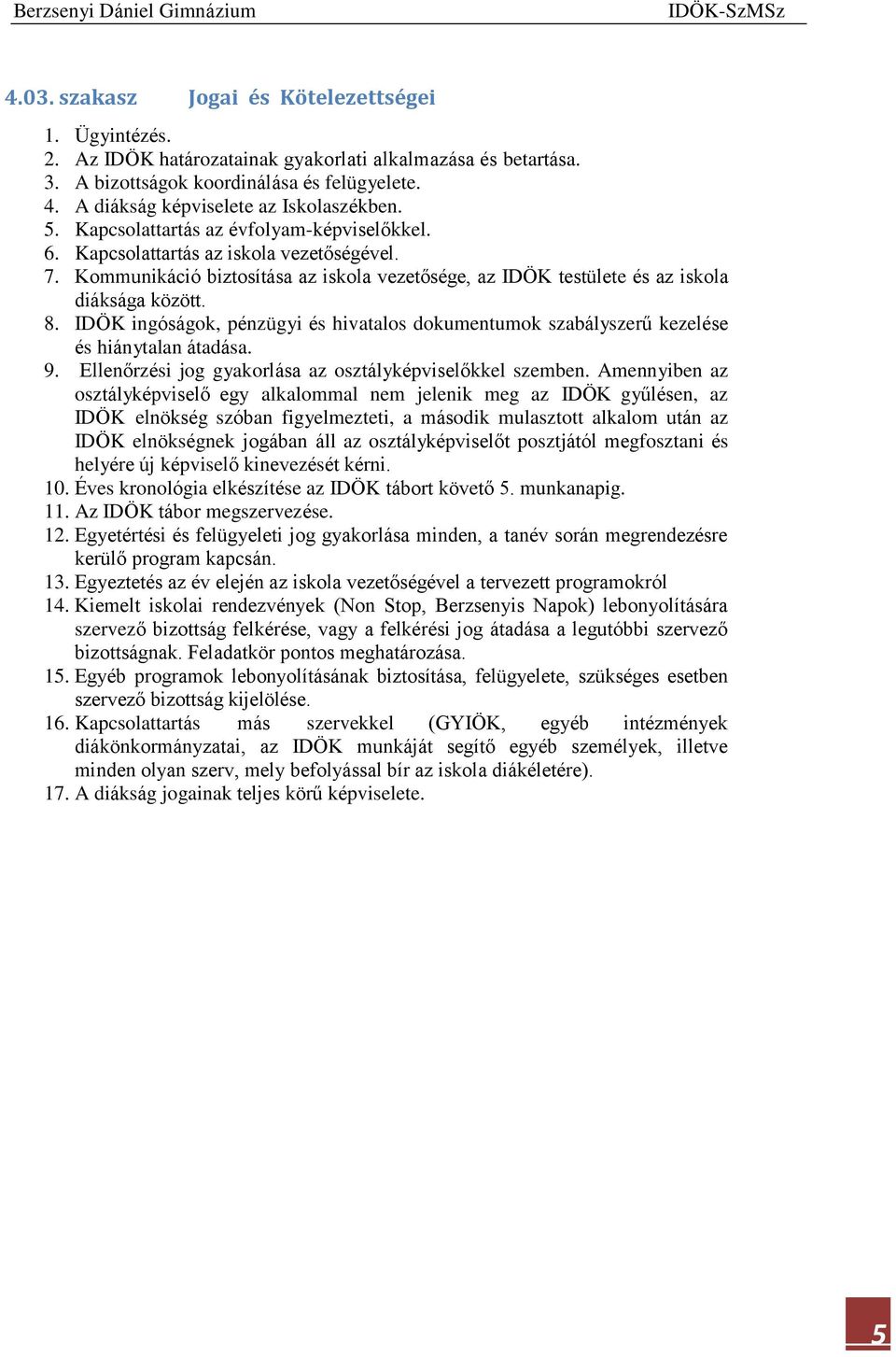 Kommunikáció biztosítása az iskola vezetősége, az IDÖK testülete és az iskola diáksága között. 8. IDÖK ingóságok, pénzügyi és hivatalos dokumentumok szabályszerű kezelése és hiánytalan átadása. 9.