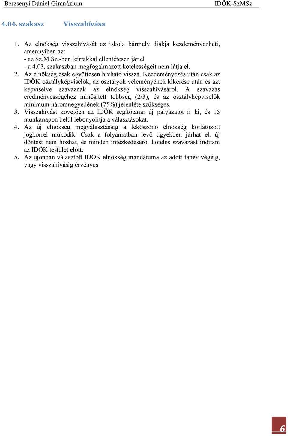 Kezdeményezés után csak az IDÖK osztályképviselők, az osztályok véleményének kikérése után és azt képviselve szavaznak az elnökség visszahívásáról.