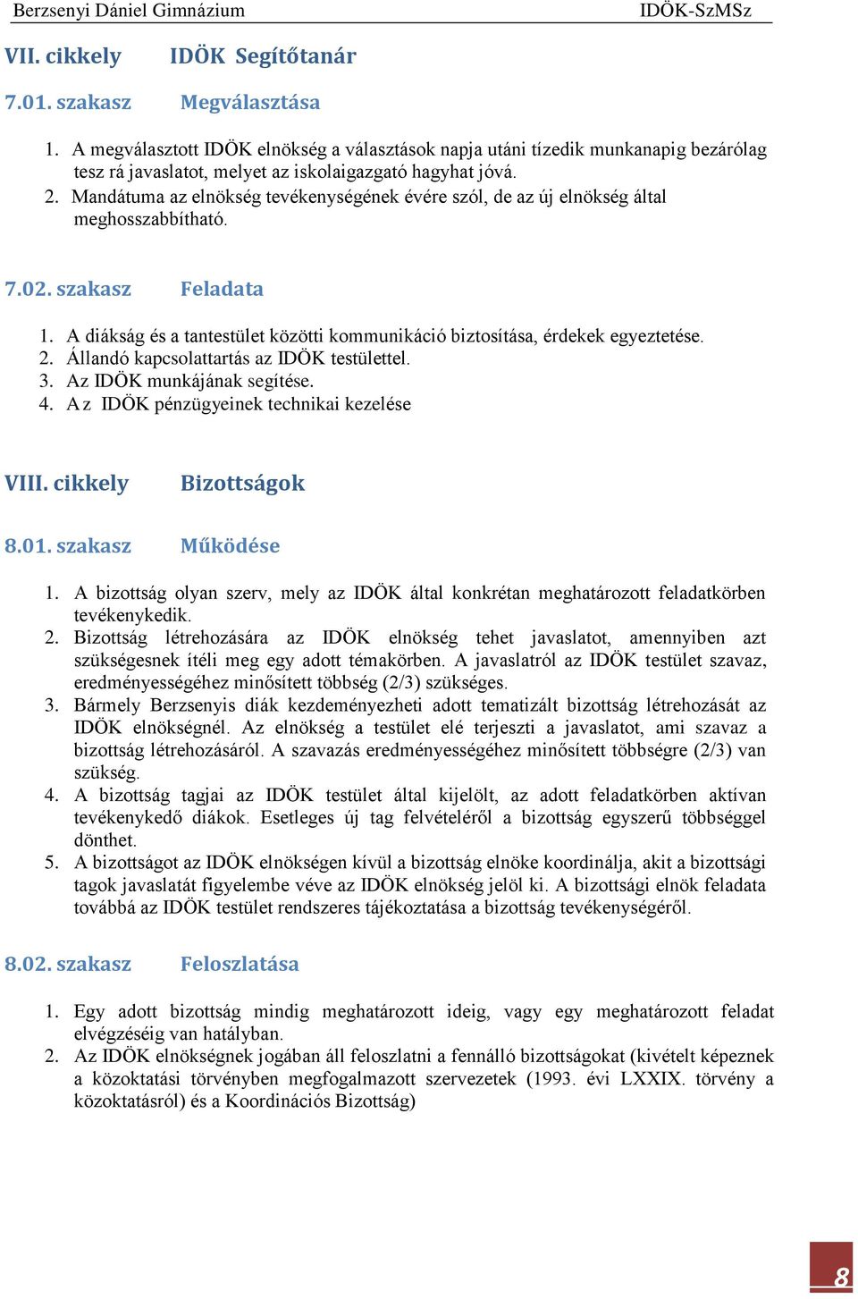 Mandátuma az elnökség tevékenységének évére szól, de az új elnökség által meghosszabbítható. 7.02. szakasz Feladata 1. A diákság és a tantestület közötti kommunikáció biztosítása, érdekek egyeztetése.