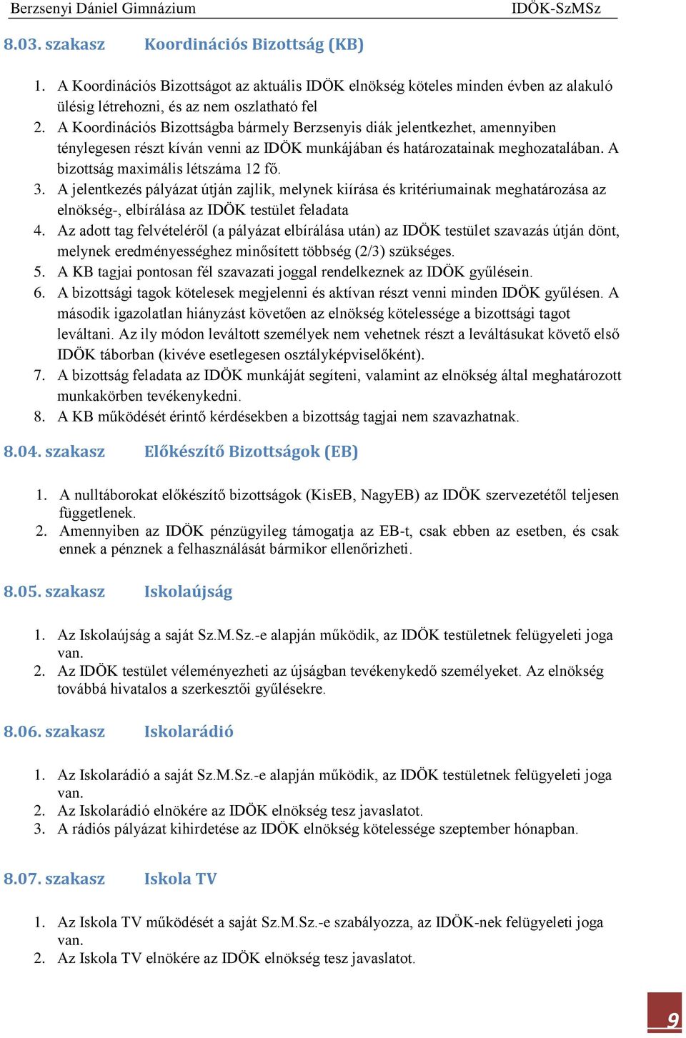 A jelentkezés pályázat útján zajlik, melynek kiírása és kritériumainak meghatározása az elnökség-, elbírálása az IDÖK testület feladata 4.