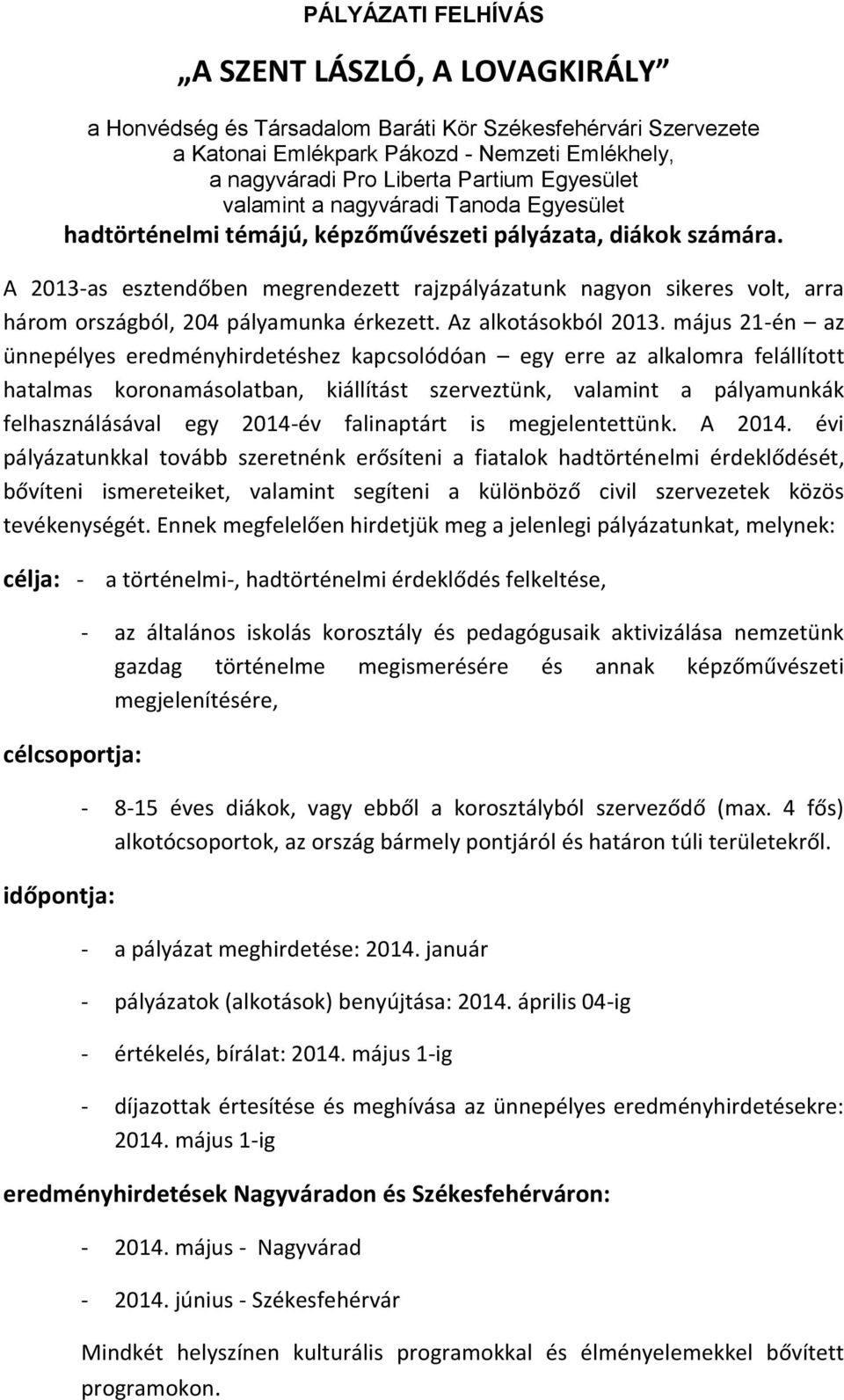 A 2013-as esztendőben megrendezett rajzpályázatunk nagyon sikeres volt, arra három országból, 204 pályamunka érkezett. Az alkotásokból 2013.