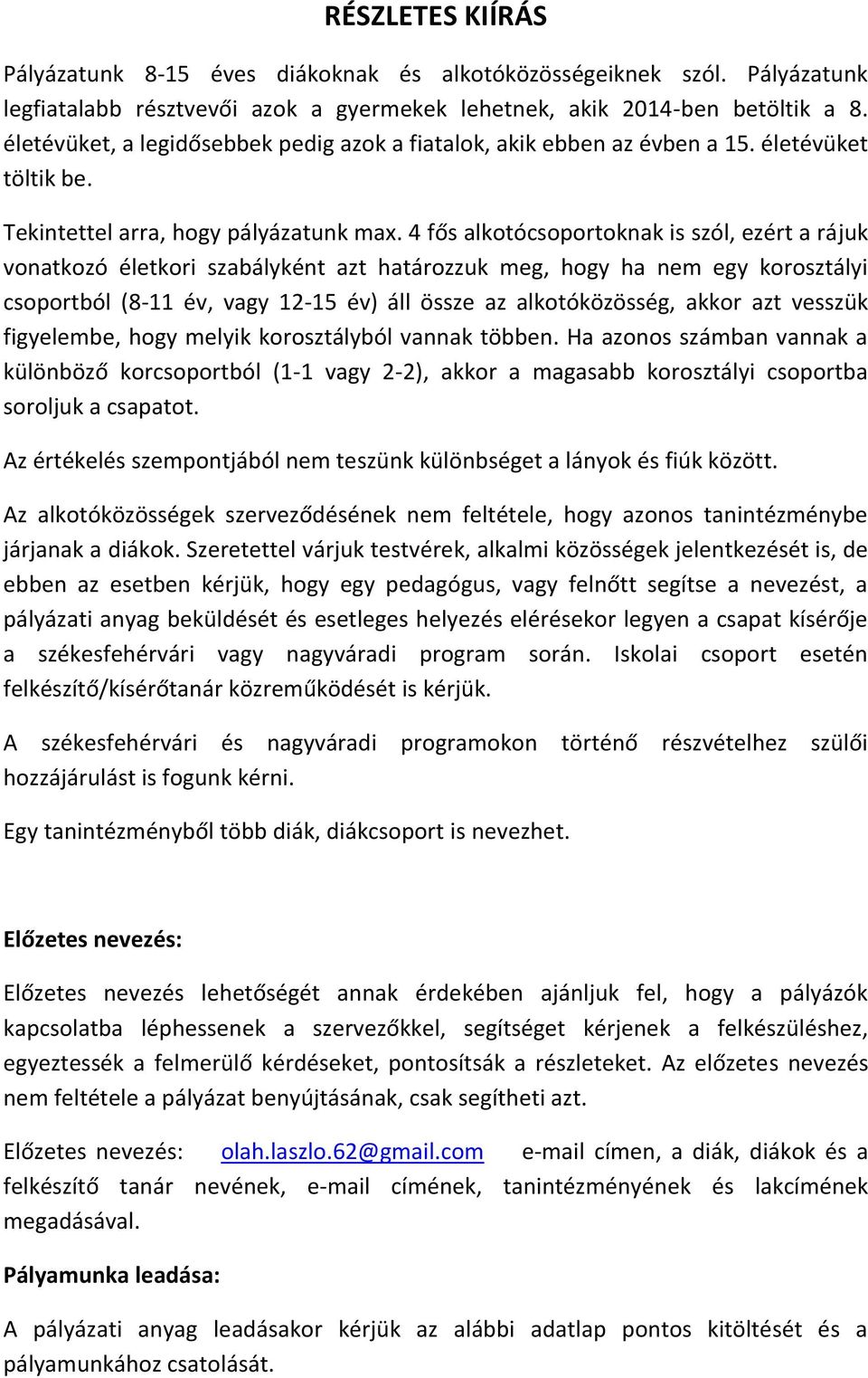 4 fős alkotócsoportoknak is szól, ezért a rájuk vonatkozó életkori szabályként azt határozzuk meg, hogy ha nem egy korosztályi csoportból (8-11 év, vagy 12-15 év) áll össze az alkotóközösség, akkor