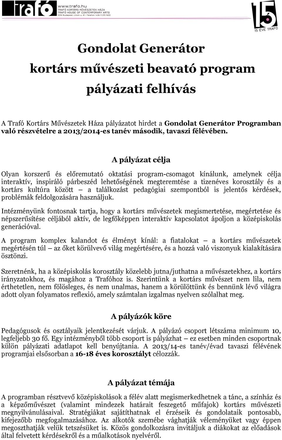 A pályázat célja Olyan korszerű és előremutató oktatási program-csomagot kínálunk, amelynek célja interaktív, inspiráló párbeszéd lehetőségének megteremtése a tizenéves korosztály és a kortárs