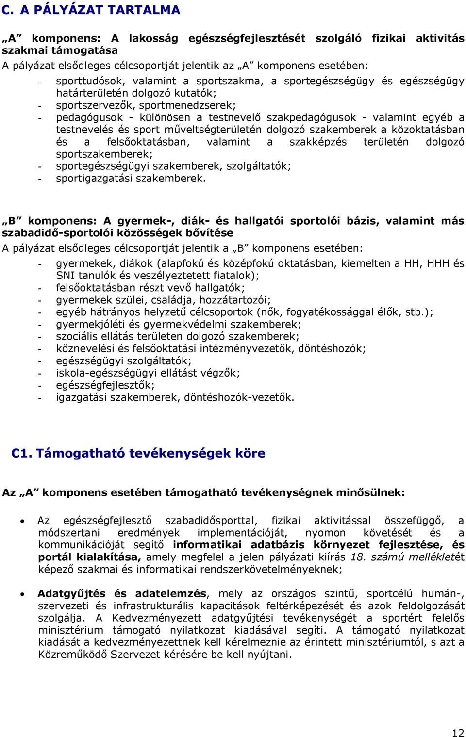 testnevelés és sport műveltségterületén dolgozó szakemberek a közoktatásban és a felsőoktatásban, valamint a szakképzés területén dolgozó sportszakemberek; - sportegészségügyi szakemberek,