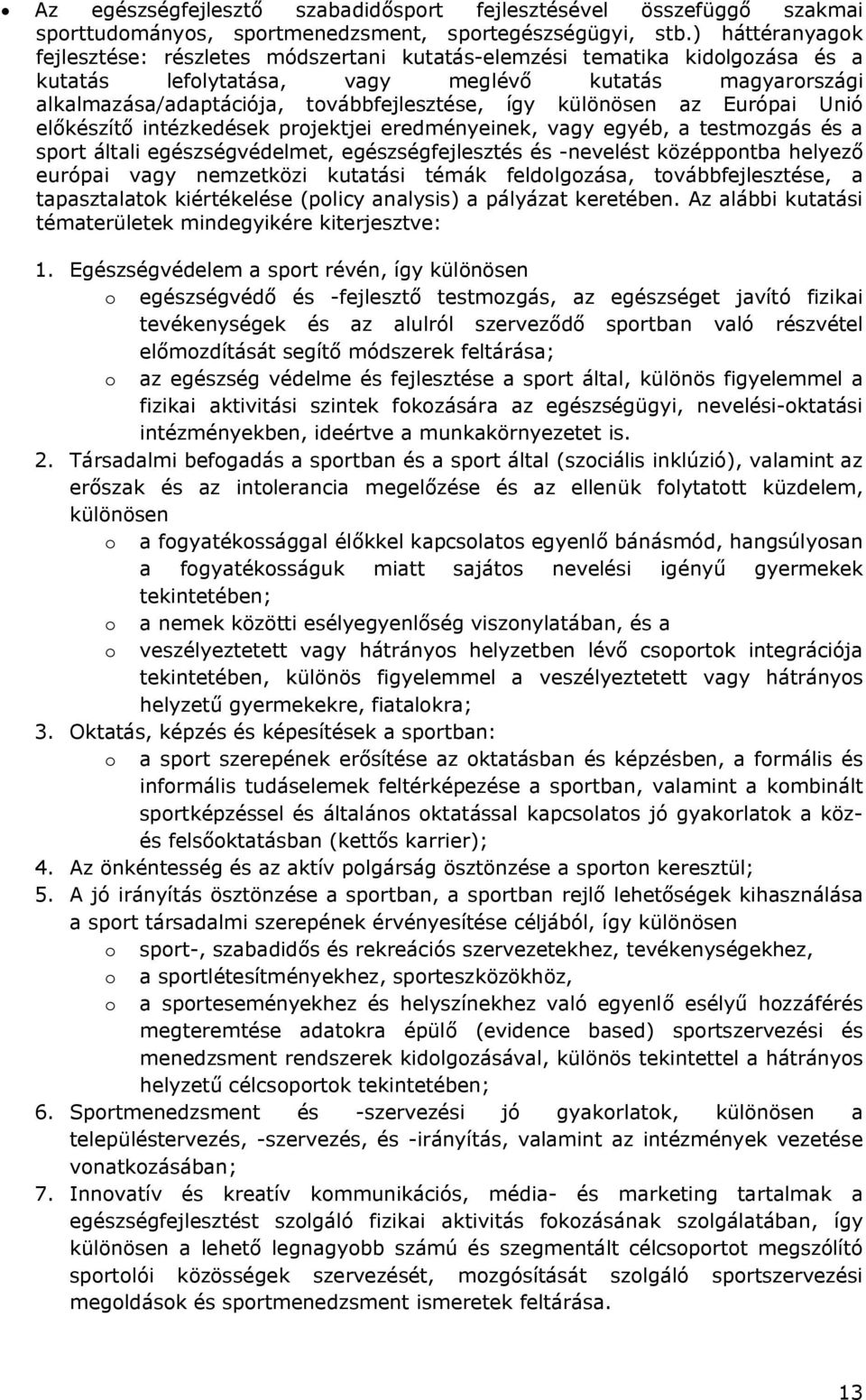 különösen az Európai Unió előkészítő intézkedések projektjei eredményeinek, vagy egyéb, a testmozgás és a sport általi egészségvédelmet, egészségfejlesztés és -nevelést középpontba helyező európai