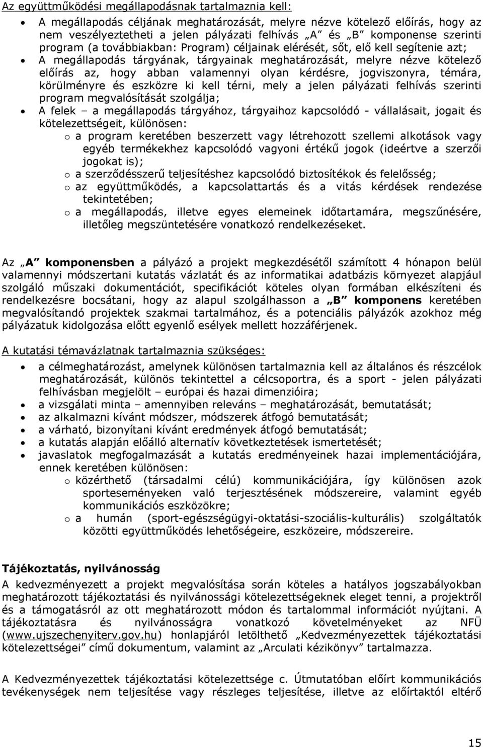 valamennyi olyan kérdésre, jogviszonyra, témára, körülményre és eszközre ki kell térni, mely a jelen pályázati felhívás szerinti program megvalósítását szolgálja; A felek a megállapodás tárgyához,