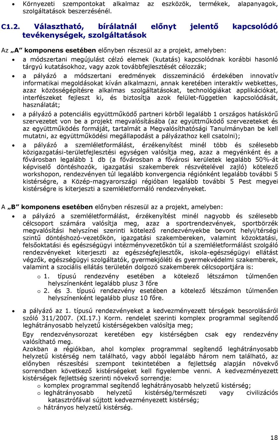 kapcsolódnak korábbi hasonló tárgyú kutatásokhoz, vagy azok továbbfejlesztését célozzák; a pályázó a módszertani eredmények disszemináció érdekében innovatív informatikai megoldásokat kíván