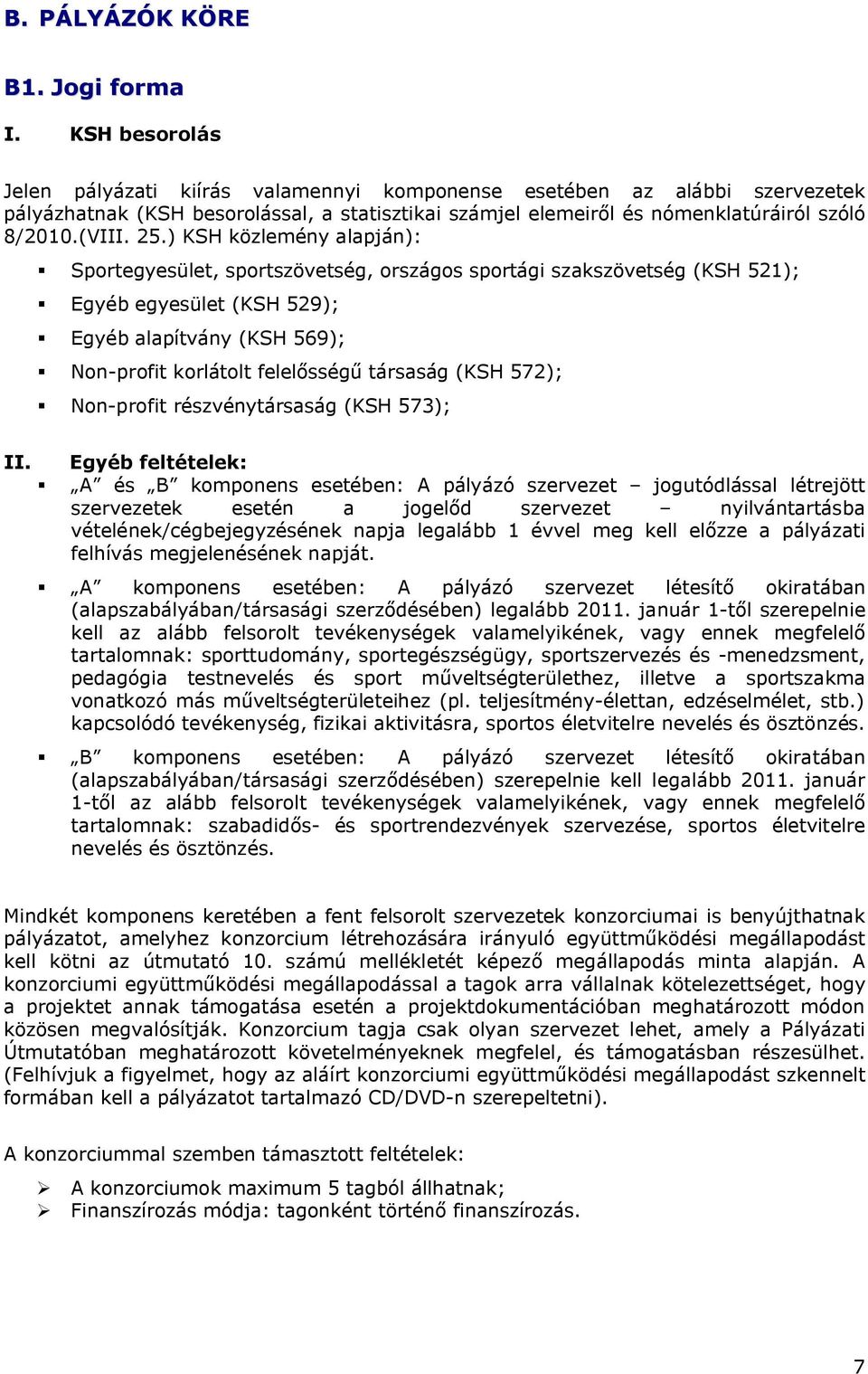 ) KSH közlemény alapján): Sportegyesület, sportszövetség, országos sportági szakszövetség (KSH 521); Egyéb egyesület (KSH 529); Egyéb alapítvány (KSH 569); Non-profit korlátolt felelősségű társaság