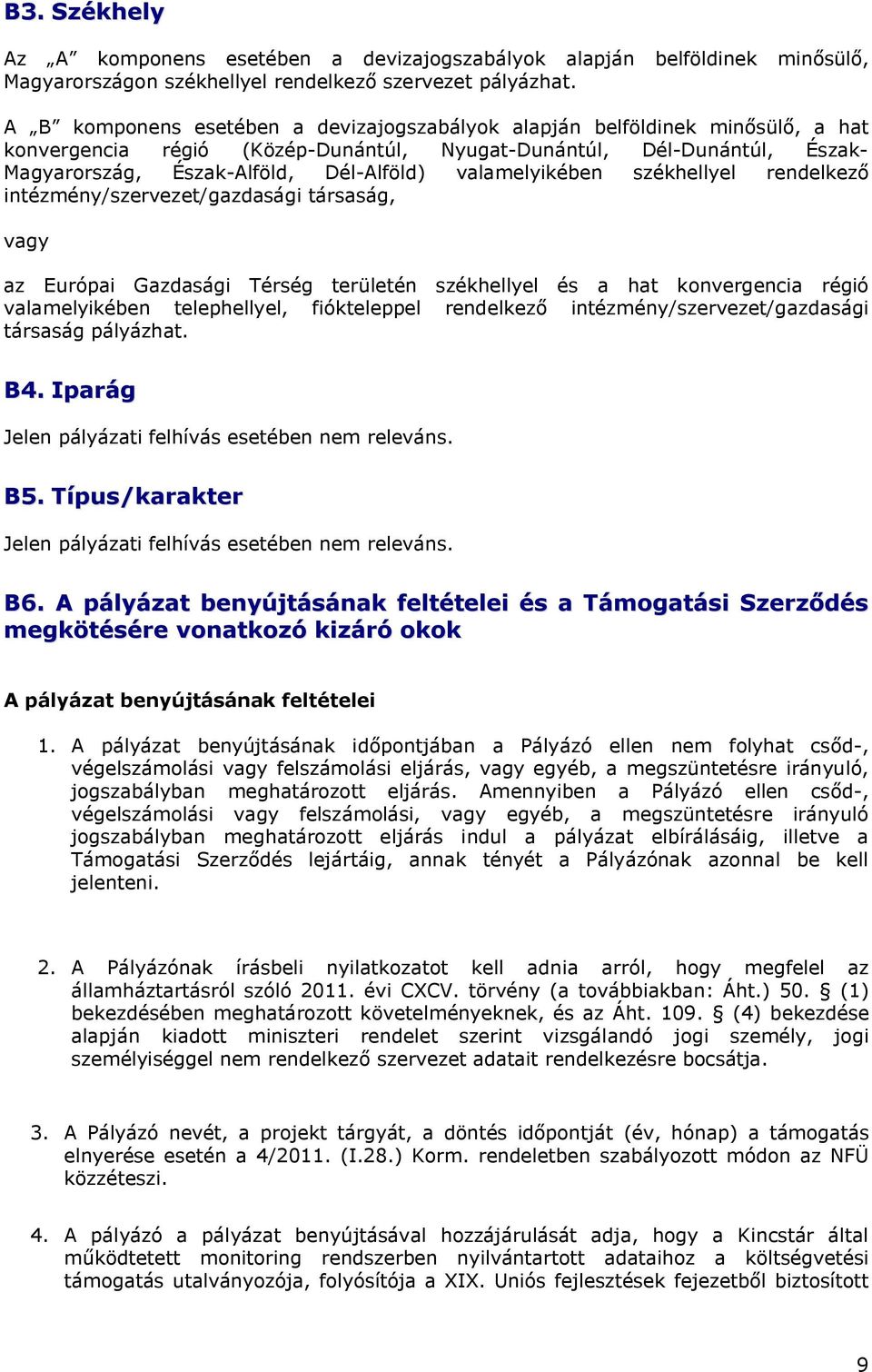 valamelyikében székhellyel rendelkező intézmény/szervezet/gazdasági társaság, vagy az Európai Gazdasági Térség területén székhellyel és a hat konvergencia régió valamelyikében telephellyel,