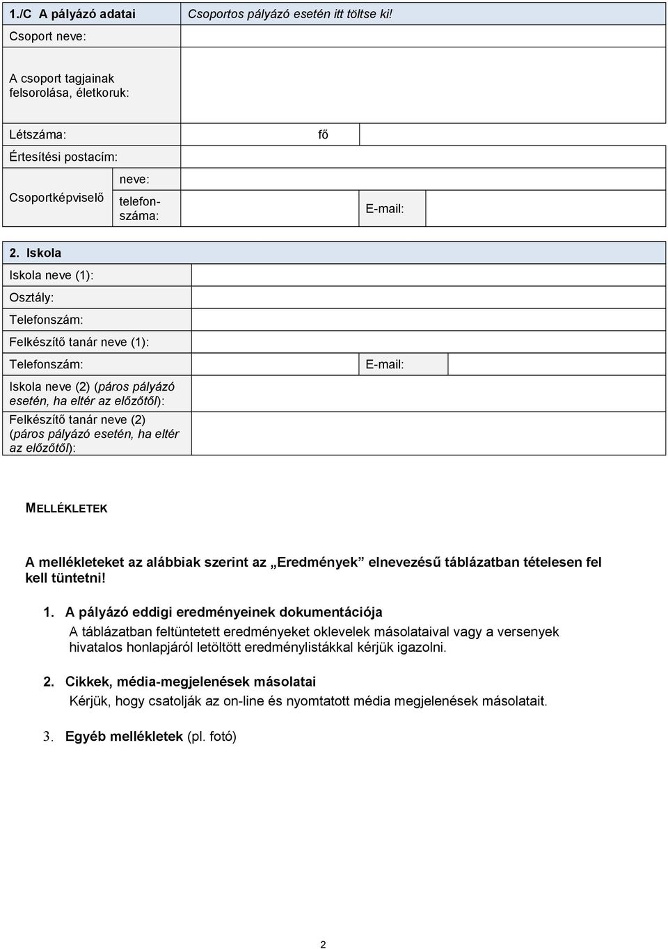 Iskola Iskola neve (1): Osztály: Felkészítő tanár neve (1): E-mail: Iskola neve (2) (páros pályázó esetén, ha eltér az előzőtől): Felkészítő tanár neve (2) (páros pályázó esetén, ha eltér az