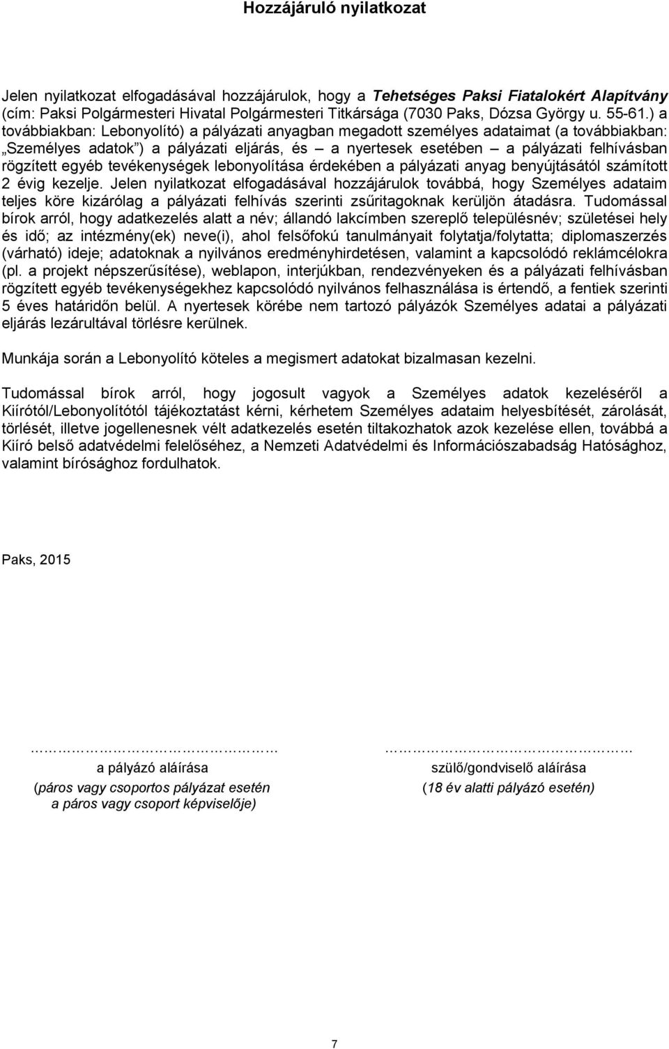 ) a továbbiakban: Lebonyolító) a pályázati anyagban megadott személyes adataimat (a továbbiakban: Személyes adatok ) a pályázati eljárás, és a nyertesek esetében a pályázati felhívásban rögzített