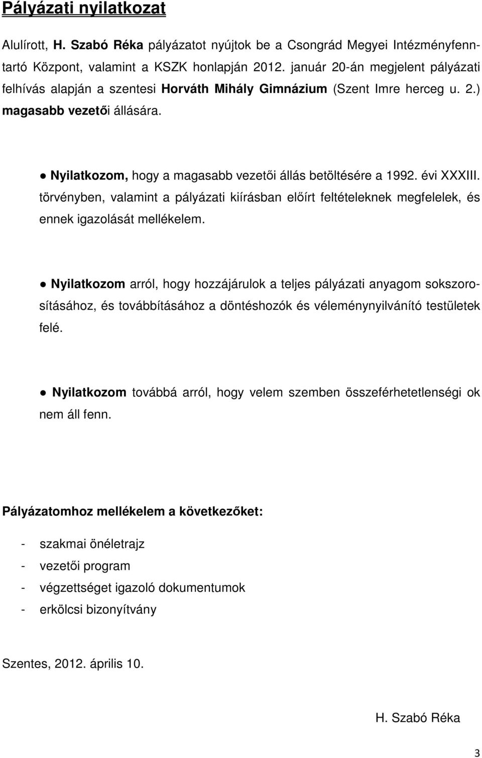 Nyilatkozom, hogy a magasabb vezetői állás betöltésére a 1992. évi XXXIII. törvényben, valamint a pályázati kiírásban előírt feltételeknek megfelelek, és ennek igazolását mellékelem.